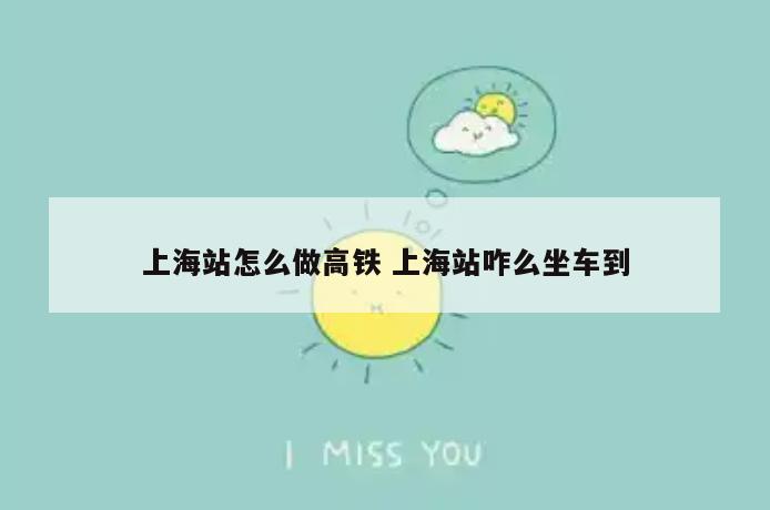 上海站怎么做高铁 上海站咋么坐车到