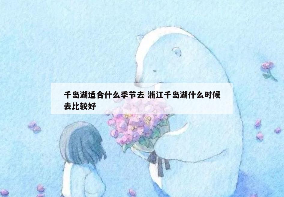 千岛湖适合什么季节去 浙江千岛湖什么时候去比较好