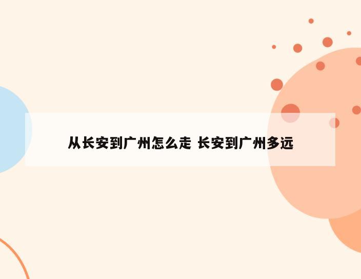 从长安到广州怎么走 长安到广州多远