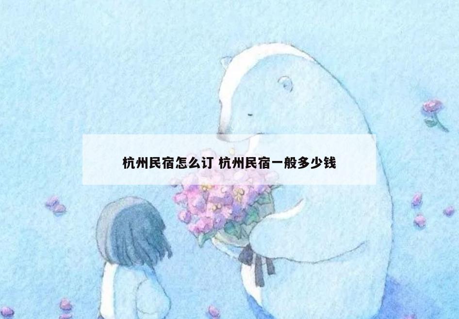 杭州民宿怎么订 杭州民宿一般多少钱
