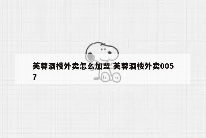 芙蓉酒楼外卖怎么加盟 芙蓉酒楼外卖0057