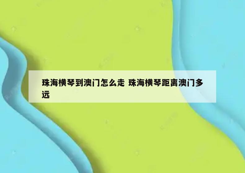 珠海横琴到澳门怎么走 珠海横琴距离澳门多远