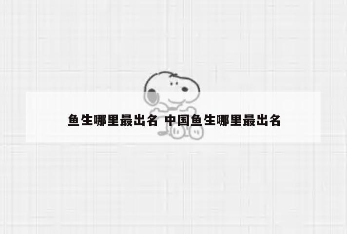 鱼生哪里最出名 中国鱼生哪里最出名
