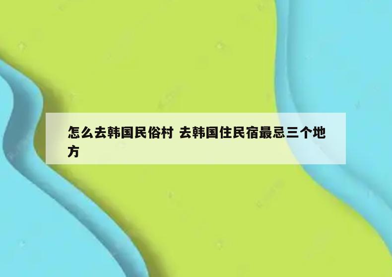 怎么去韩国民俗村 去韩国住民宿最忌三个地方