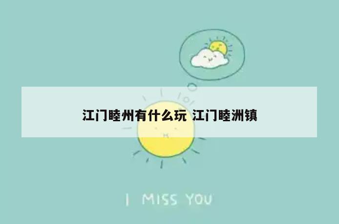 江门睦州有什么玩 江门睦洲镇