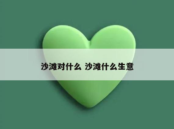 沙滩对什么 沙滩什么生意