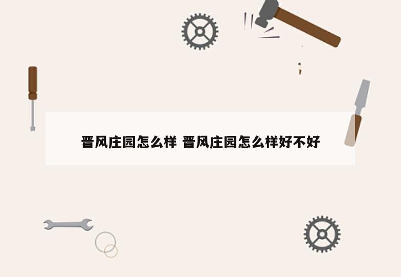 晋风庄园怎么样 晋风庄园怎么样好不好