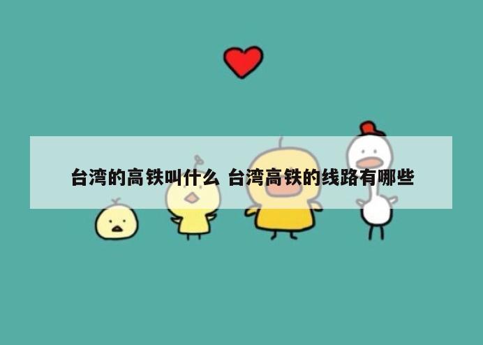 台湾的高铁叫什么 台湾高铁的线路有哪些