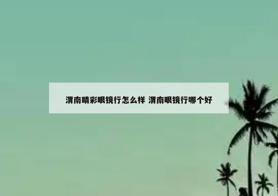 渭南睛彩眼镜行怎么样 渭南眼镜行哪个好