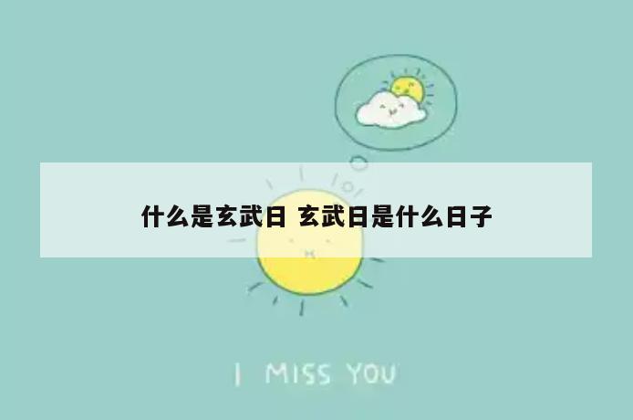 什么是玄武日 玄武日是什么日子