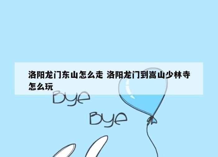 洛阳龙门东山怎么走 洛阳龙门到嵩山少林寺怎么玩