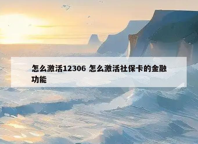 怎么激活12306 怎么激活社保卡的金融功能