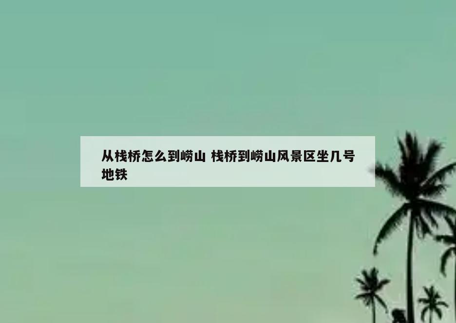 从栈桥怎么到崂山 栈桥到崂山风景区坐几号地铁