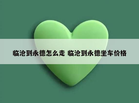 临沧到永德怎么走 临沧到永德坐车价格
