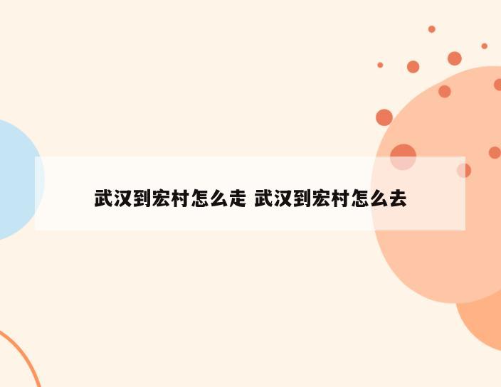 武汉到宏村怎么走 武汉到宏村怎么去