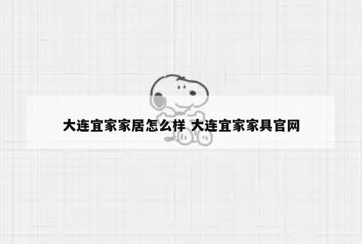 大连宜家家居怎么样 大连宜家家具官网