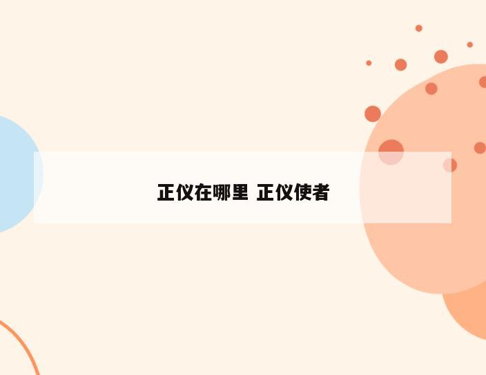 正仪在哪里 正仪使者
